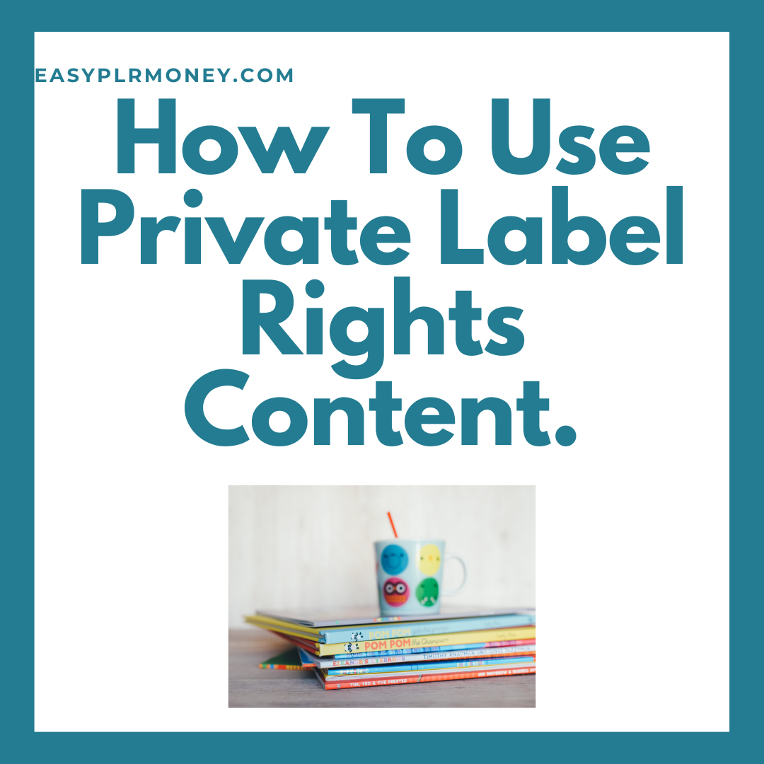 How To Use Private Label Rights Content 